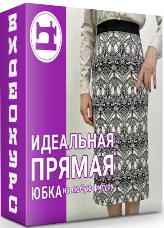 Шитье: Идеальная прямая юбка на любую фигуру, издание 2 (2020) Видеокурс