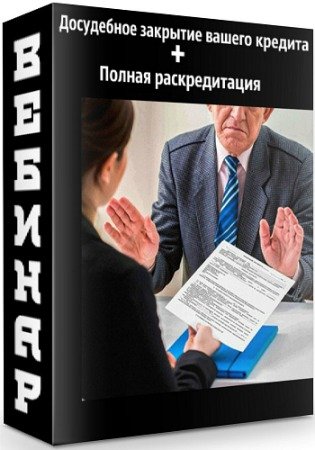 Досудебное закрытие вашего кредита + Полная раскредитация (2019-2020) Вебинар