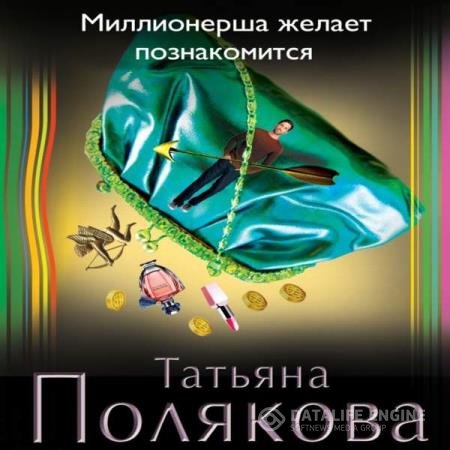 Татьяна Полякова - Миллионерша желает познакомиться (Аудиокнига) читаеть Слепокурова Татьяна