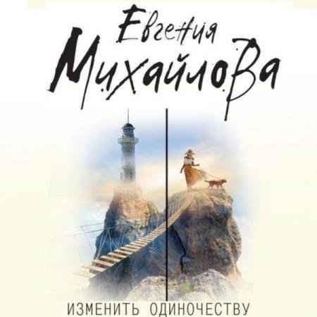 постер к Евгения Михайлова - Изменить одиночеству (Аудиокнига)