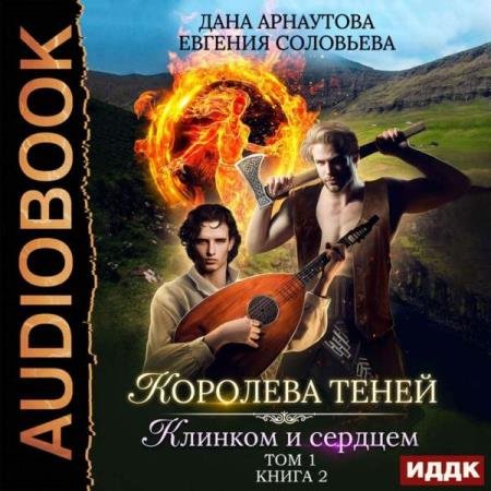 Арнаутова Дана, Соловьева Евгения - Клинком и сердцем. Том 1 (Аудиокнига)