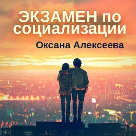 Оксана Алексеева - Экзамен по социализации (Аудиокнига)