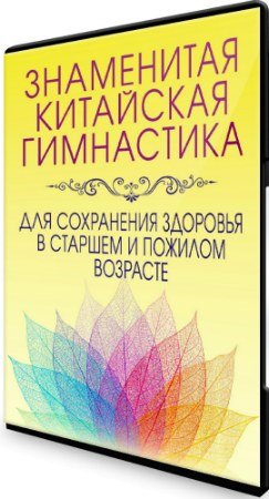 Китайская гимнастика для сохранения здоровья в старшем и пожилом возрасте (2020) Видеокурс