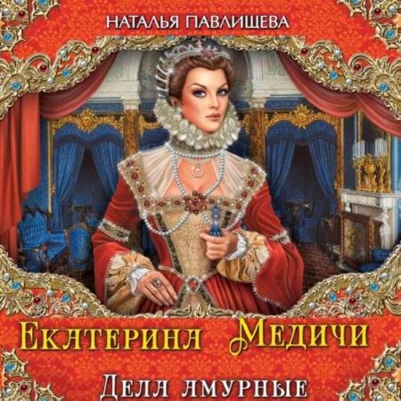 постер к Наталья Павлищева - Екатерина Медичи. Дела амурные (Аудиокнига)