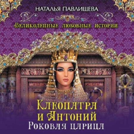 постер к Наталья Павлищева - Клеопатра и Антоний. Роковая царица (Аудиокнига)