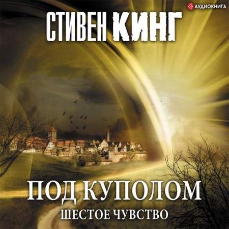 постер к Стивен Кинг - Под Куполом. Том 2. Шестое чувство (Аудиокнига)