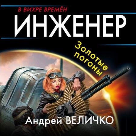 Андрей Величко - Инженер. Золотые погоны (Аудиокнига)