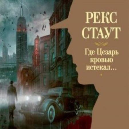 постер к Рекс Стаут - Где Цезарь кровью истекал… (Аудиокнига) декламатор Конышев Павел