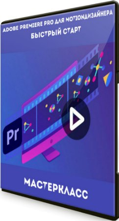 постер к Adobe Premiere Pro для Motion-дизайнера: быстрый старт (2020) Мастер-класс