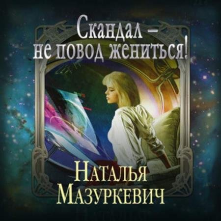 постер к Наталья Мазуркевич - Скандал – не повод жениться! (Аудиокнига)