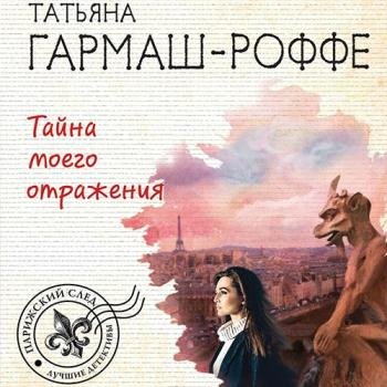 постер к Гармаш-Роффе Татьяна - Тайна моего отражения (Аудиокнига) читает Юлия Балычева