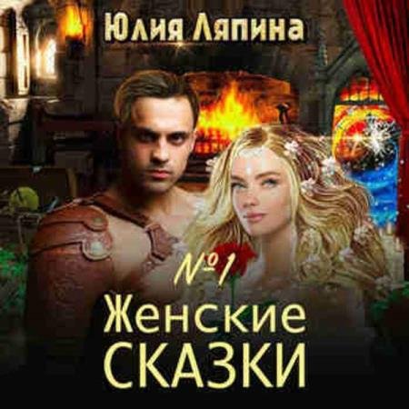 постер к Юлия Ляпина - Женские сказки – 1 (Аудиокнига)