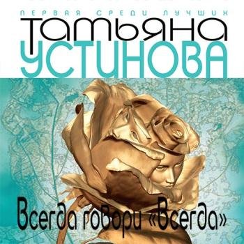 постер к Устинова Татьяна - Всегда говори «всегда» (Аудиокнига) читает Ланг Наталья