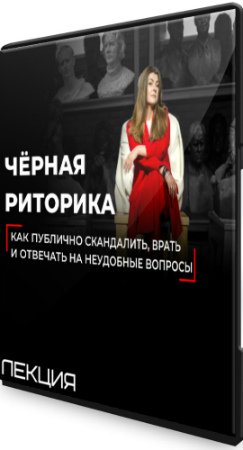 постер к Чёрная риторика: Как публично скандалить, врать и отвечать на неудобные вопросы (2020) Лекция