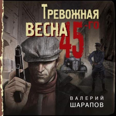 постер к Валерий Шарапов - Тревожная весна 45-го (Аудиокнига)