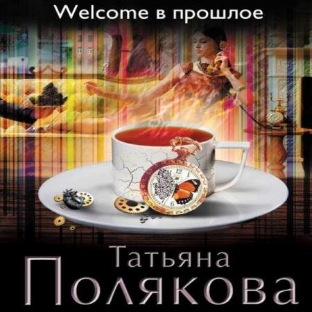 постер к Татьяна Полякова - Welcome в прошлое (Аудиокнига)