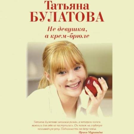 постер к Татьяна Булатова - Не девушка, а крем-брюле (Аудиокнига) декламатор Варкова Вероника