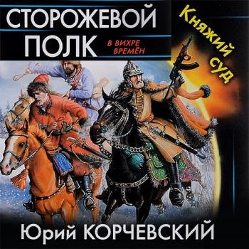 постер к Корчевский Юрий - Сторожевой полк. Княжий суд (Аудиокнига)