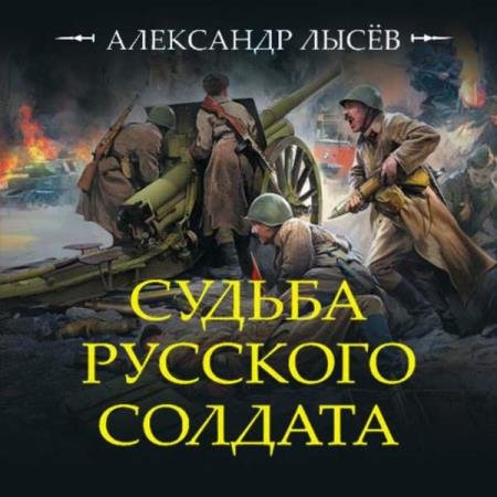 постер к Александр Лысев - Судьба русского солдата (Аудиокнига)