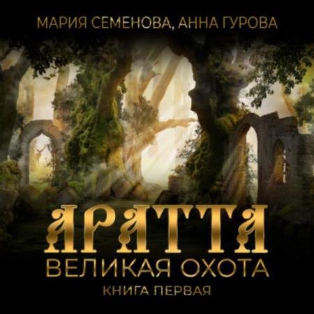 постер к Семенова Мария, Гурова Анна - Аратта. Книга 1. Великая Охота (Аудиокнига)