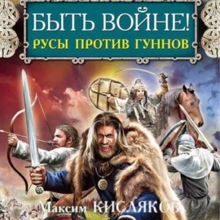 постер к Максим Кисляков - Быть войне! Русы против гуннов (Аудиокнига)