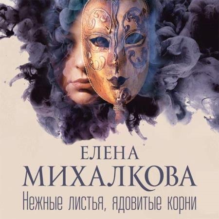 постер к Елена Михалкова - Нежные листья, ядовитые корни (Аудиокнига) декламатор Абалкина Мария