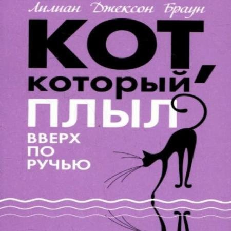 постер к Лилиан Джексон Браун - Кот, который плыл вверх по ручью (Аудиокнига)