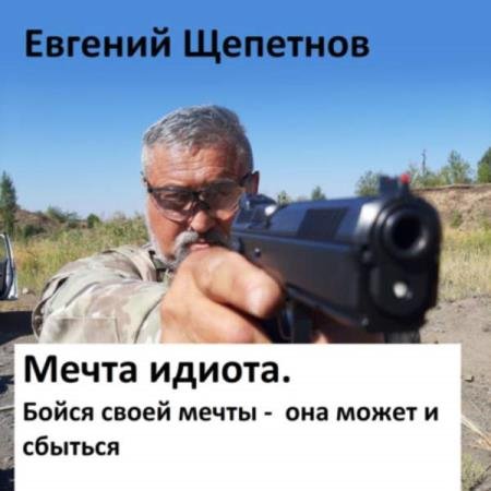 постер к Евгений Щепетнов - Мечта идиота-2, или «Мечта идиота. Бойся своей мечты, она может и сбыться» (Аудиокнига)