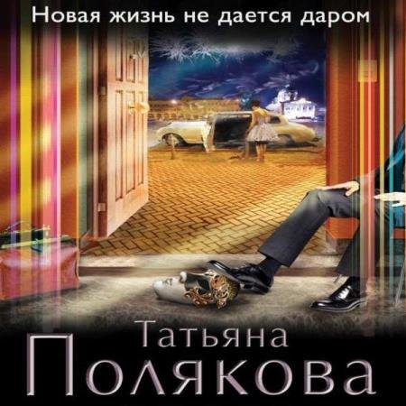 постер к Татьяна Полякова - Новая жизнь не дается даром (Аудиокнига) декламатор Суровый Илья