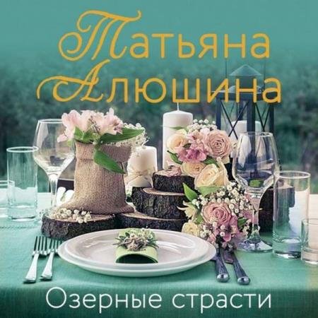 постер к Татьяна Алюшина - Озерные страсти (Аудиокнига)