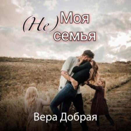 Вера Добрая - (Не) Моя семья (Аудиокнига)