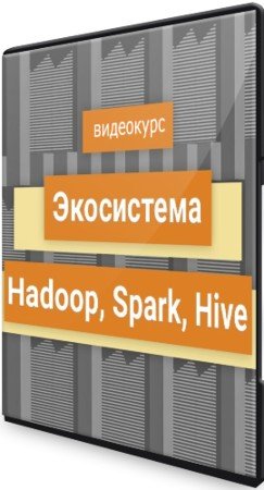 постер к Экосистема Hadoop, Spark, Hive (2021) Видеокурс