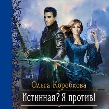 постер к Коробкова Ольга - Истинная? Я против! (Аудиокнига)