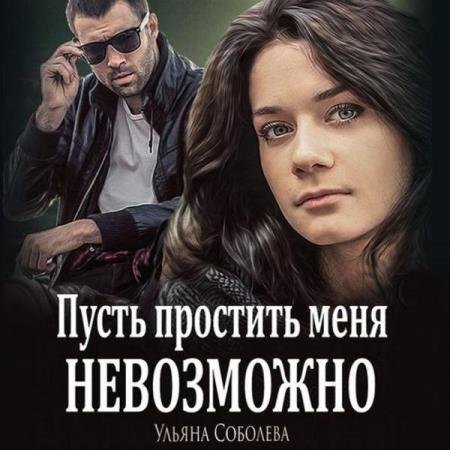 Ульяна Соболева - Пусть простить меня невозможно (Аудиокнига)