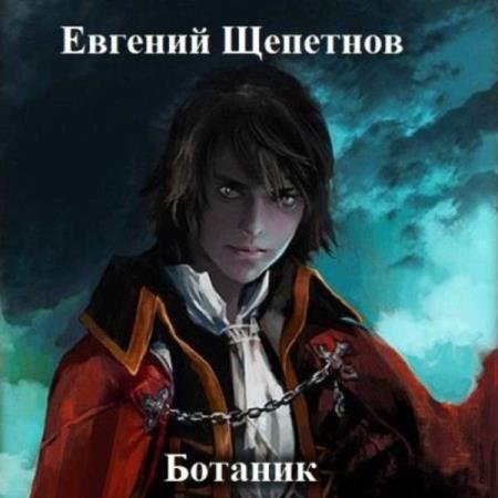 Евгений Щепетнов - Ботаник. Книга первая (Аудиокнига)