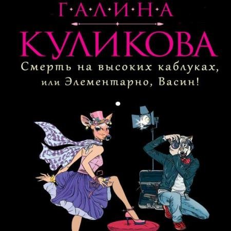 Галина Куликова - Смерть на высоких каблуках, или Элементарно, Васин! Сборник (Аудиокнига)