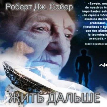 постер к Роберт Сойер - Жить дальше. Часть I (Аудиокнига)