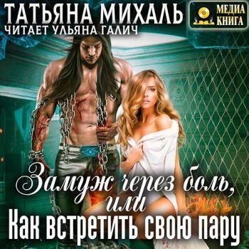 Михаль Татьяна - Замуж через боль, или Как встретить свою пару (Аудиокнига)