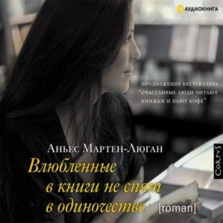 постер к Аньес Мартен-Люган - Влюбленные в книги не спят в одиночестве (Аудиокнига) декламатор Райциз Вероника