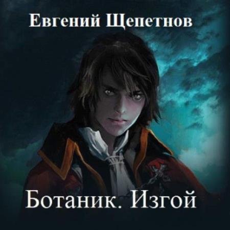 постер к Евгений Щепетнов - Ботаник. Изгой (Аудиокнига)