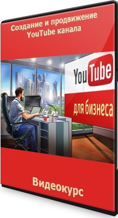 постер к YouTube для бизнеса: Создание и продвижение YouTube канала (2021) Видеокурс