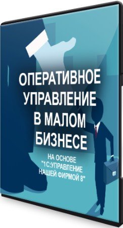 постер к Оперативное управление в малом бизнесе на основе "1С:УНФ 8" (2021) Видеокурс