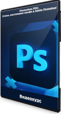 постер к Photoshop PRO: Стань настоящим профи в Adobe Photoshop! (2022) Видеокурс