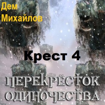 постер к Дем Михайлов - Крест 4. ПереКРЕСТок одиночества 4. Часть-1 (2023) MP3