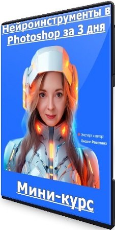 постер к Оксана Решетнева - Нейроинструменты в Photoshop за 3 дня (2024) Мини-курс