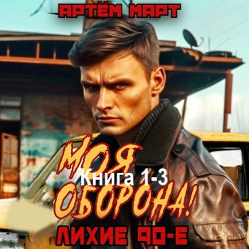 постер к Артём Март - Моя Оборона! Лихие 90-е. Книга 1-3 (2024) МР3