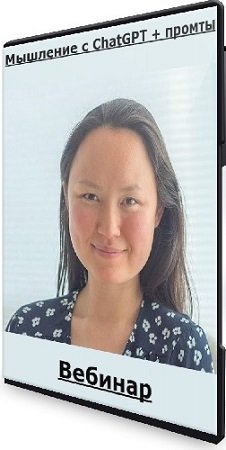 постер к Анастасия Бартелевич - Мышление с ChatGPT + промты (2025) Вебинар